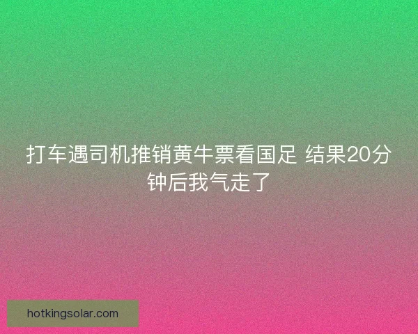 打车遇司机推销黄牛票看国足 结果20分钟后我气走了