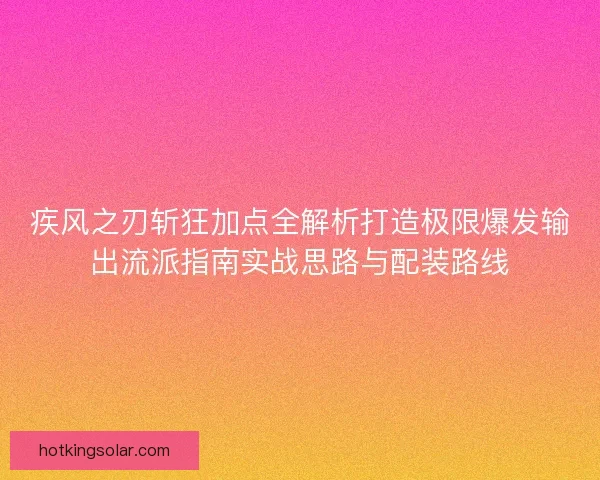 疾风之刃斩狂加点全解析打造极限爆发输出流派指南实战思路与配装路线