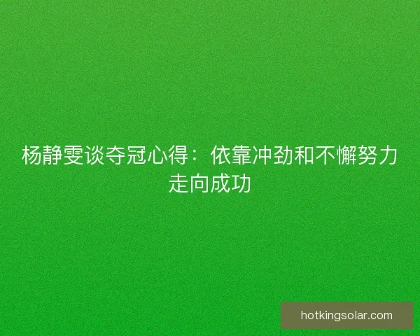 杨静雯谈夺冠心得：依靠冲劲和不懈努力走向成功